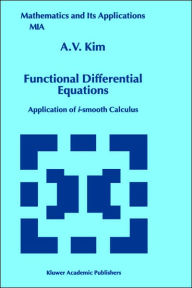 Title: Functional Differential Equations: Application of i-smooth calculus / Edition 1, Author: A.V. Kim