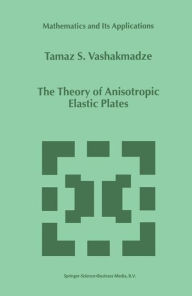 Title: The Theory of Anisotropic Elastic Plates / Edition 1, Author: T.S. Vashakmadze
