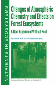 Title: Changes of Atmospheric Chemistry and Effects on Forest Ecosystems: A Roof Experiment without a Roof / Edition 1, Author: Reinhard F. Hüttl