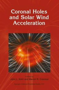 Title: Coronal Holes and Solar Wind Acceleration / Edition 1, Author: John L. Kohl