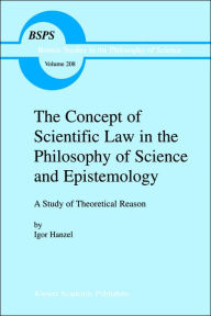 Title: The Concept of Scientific Law in the Philosophy of Science and Epistemology: A Study of Theoretical Reason / Edition 1, Author: Igor Hanzel