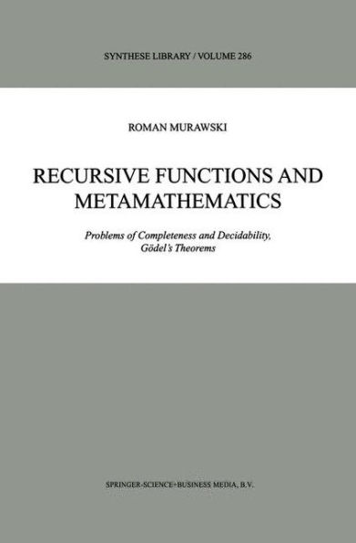 Recursive Functions and Metamathematics: Problems of Completeness and Decidability, Gödel's Theorems / Edition 1