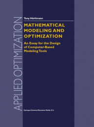 Title: Mathematical Modeling and Optimization: An Essay for the Design of Computer-Based Modeling Tools / Edition 1, Author: Tony Hürlimann