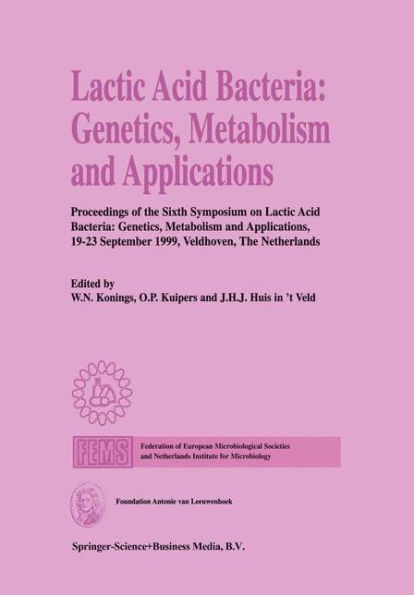 Lactic Acid Bacteria: Genetics, Metabolism and Applications: Proceedings of the Sixth Symposium on lactic acid bacteria: genetics, metabolism and applications, 19-23 September 1999, Veldhoven, The Netherlands / Edition 1