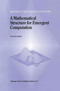 Title: A Mathematical Structure for Emergent Computation / Edition 1, Author: Victor Korotkikh