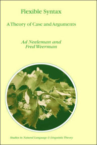 Title: Flexible Syntax: A Theory of Case and Arguments / Edition 1, Author: A. Neeleman