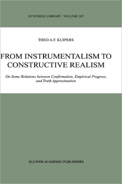 From Instrumentalism to Constructive Realism: On Some Relations between Confirmation, Empirical Progress, and Truth Approximation / Edition 1