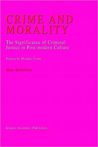 Title: Crime and Morality: The Significance of Criminal Justice in Post-modern Culture / Edition 1, Author: J.C. Boutellier