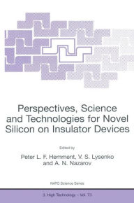 Title: Perspectives, Science and Technologies for Novel Silicon on Insulator Devices / Edition 1, Author: Peter L.F. Hemment