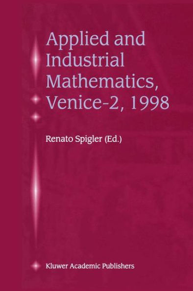 Applied and Industrial Mathematics, Venice-2, 1998: Selected Papers from the 'Venice-2/Symposium on Applied and Industrial Mathematics', June 11-16, 1998, Venice, Italy / Edition 1