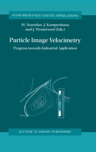 Title: Particle Image Velocimetry: Progress Towards Industrial Application / Edition 1, Author: Michel Stanislas