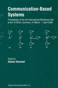 Title: Communication-Based Systems: Proceeding of the 3rd International Workshop held at the TU Berlin, Germany, 31 March - 1 April 2000 / Edition 1, Author: Gïnter Hommel