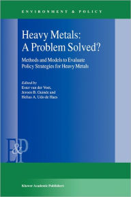 Title: Heavy Metals: A Problem Solved?: Methods and Models to Evaluate Policy Strategies for Heavy Metals / Edition 1, Author: E van der Voet