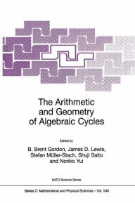 Title: The Arithmetic and Geometry of Algebraic Cycles / Edition 1, Author: B. Brent Gordon