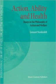 Title: Action, Ability and Health: Essays in the Philosophy of Action and Welfare / Edition 1, Author: L.Y Nordenfelt