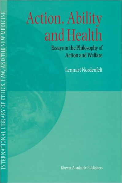 Action, Ability and Health: Essays in the Philosophy of Action and Welfare / Edition 1