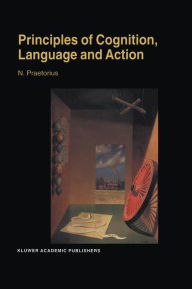 Title: Principles of Cognition, Language and Action: Essays on the Foundations of a Science of Psychology, Author: N. Praetorius