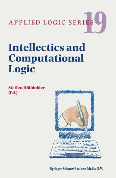 Intellectics and Computational Logic: Papers in Honor of Wolfgang Bibel / Edition 1