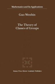 Title: The Theory of Classes of Groups / Edition 1, Author: Guo Wenbin