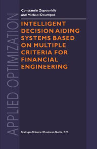 Title: Intelligent Decision Aiding Systems Based on Multiple Criteria for Financial Engineering / Edition 1, Author: Constantin Zopounidis
