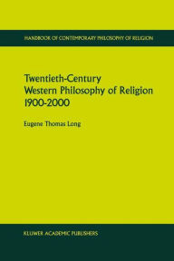 Title: Twentieth-Century Western Philosophy of Religion 1900-2000 / Edition 1, Author: Eugene Thomas Long