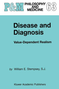 Title: Disease and Diagnosis: Value-Dependent Realism / Edition 1, Author: William E. Stempsey