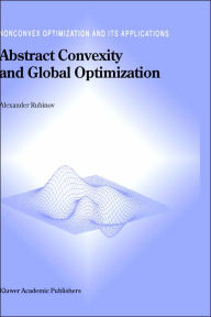 Title: Abstract Convexity and Global Optimization / Edition 1, Author: Alexander M. Rubinov