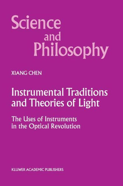 Instrumental Traditions and Theories of Light: The Uses of Instruments in the Optical Revolution / Edition 1