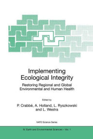 Title: Implementing Ecological Integrity: Restoring Regional and Global Environmental and Human Health / Edition 1, Author: Philippe Crabbé