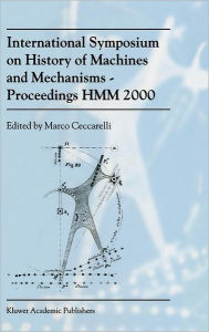Title: International Symposium on History of Machines and MechanismsProceedings HMM 2000 / Edition 1, Author: Marco Ceccarelli