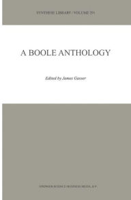 Title: A Boole Anthology: Recent and Classical Studies in the Logic of George Boole / Edition 1, Author: James Gasser