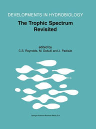 Title: The Trophic Spectrum Revisited: The Influence of Trophic State on the Assembly of Phytoplankton Communities Proceedings of the 11th Workshop of the International Association of Phytoplankton Taxonomy and Ecology (IAP), held at Shrewsbury, U.K., 15-23 Augu / Edition 1, Author: Colin S. Reynolds