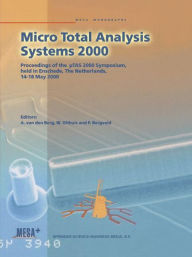 Title: Micro Total Analysis Systems 2000: Proceedings of the µTAS 2000 Symposium, held in Enschede, The Netherlands, 14-18 May 2000 / Edition 1, Author: Albert van den Berg