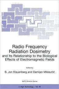 Title: Radio Frequency Radiation Dosimetry and Its Relationship to the Biological Effects of Electromagnetic Fields / Edition 1, Author: B. Jon Klauenberg