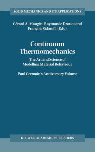 Title: Continuum Thermomechanics: The Art and Science of Modelling Material Behaviour / Edition 1, Author: Raymonde Drouot