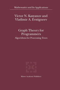 Title: Graph Theory for Programmers: Algorithms for Processing Trees / Edition 1, Author: Victor N. Kasyanov