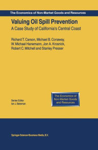 Title: Valuing Oil Spill Prevention: A Case Study of California's Central Coast / Edition 1, Author: Richard T. Carson