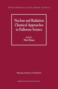 Title: Nuclear and Radiation Chemical Approaches to Fullerene Science / Edition 1, Author: Tibor Braun