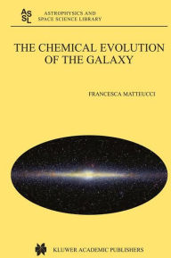 Title: The Chemical Evolution of the Galaxy / Edition 1, Author: Francesca Matteucci