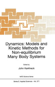 Title: Dynamics: Models and Kinetic Methods for Non-equilibrium Many Body Systems / Edition 1, Author: John Karkheck
