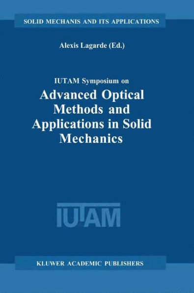 IUTAM Symposium on Advanced Optical Methods and Applications in Solid Mechanics: Proceedings of the IUTAM Symposium held in Futuroscope, Poitiers, France, August 31st-September 4th, 1998 / Edition 1