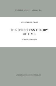 Title: The Tenseless Theory of Time: A Critical Examination / Edition 1, Author: W.L. Craig