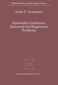 Title: Optimality Conditions: Abnormal and Degenerate Problems / Edition 1, Author: A.V. Arutyunov