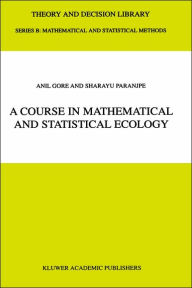 Title: A Course in Mathematical and Statistical Ecology / Edition 1, Author: Anil Gore