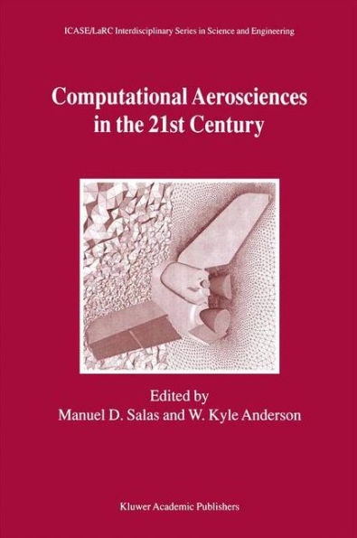Computational Aerosciences in the 21st Century: Proceedings of the ICASE/LaRC/NSF/ARO Workshop, conducted by the Institute for Computer Applications in Science and Engineering, NASA Langley Research Center, The National Science Foundation and  / Edition 1