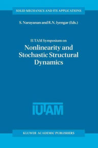 Title: IUTAM Symposium on Nonlinearity and Stochastic Structural Dynamics: Proceedings of the IUTAM Symposium held in Madras, Chennai, India 4-8 January 1999 / Edition 1, Author: S Gummadi