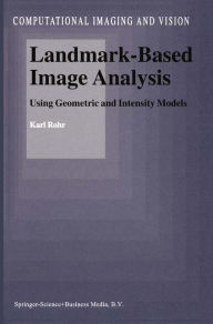 Title: Landmark-Based Image Analysis: Using Geometric and Intensity Models / Edition 1, Author: Karl Rohr