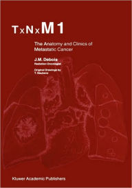 Title: TxNxM1: The Anatomy and Clinics of Metastatic Cancer / Edition 1, Author: J.M. Debois