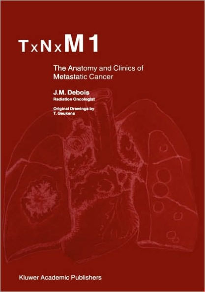 TxNxM1: The Anatomy and Clinics of Metastatic Cancer / Edition 1