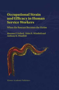 Title: Occupational Strain and Efficacy in Human Service Workers: When the Rescuer Becomes the Victim / Edition 1, Author: M. Dollard
